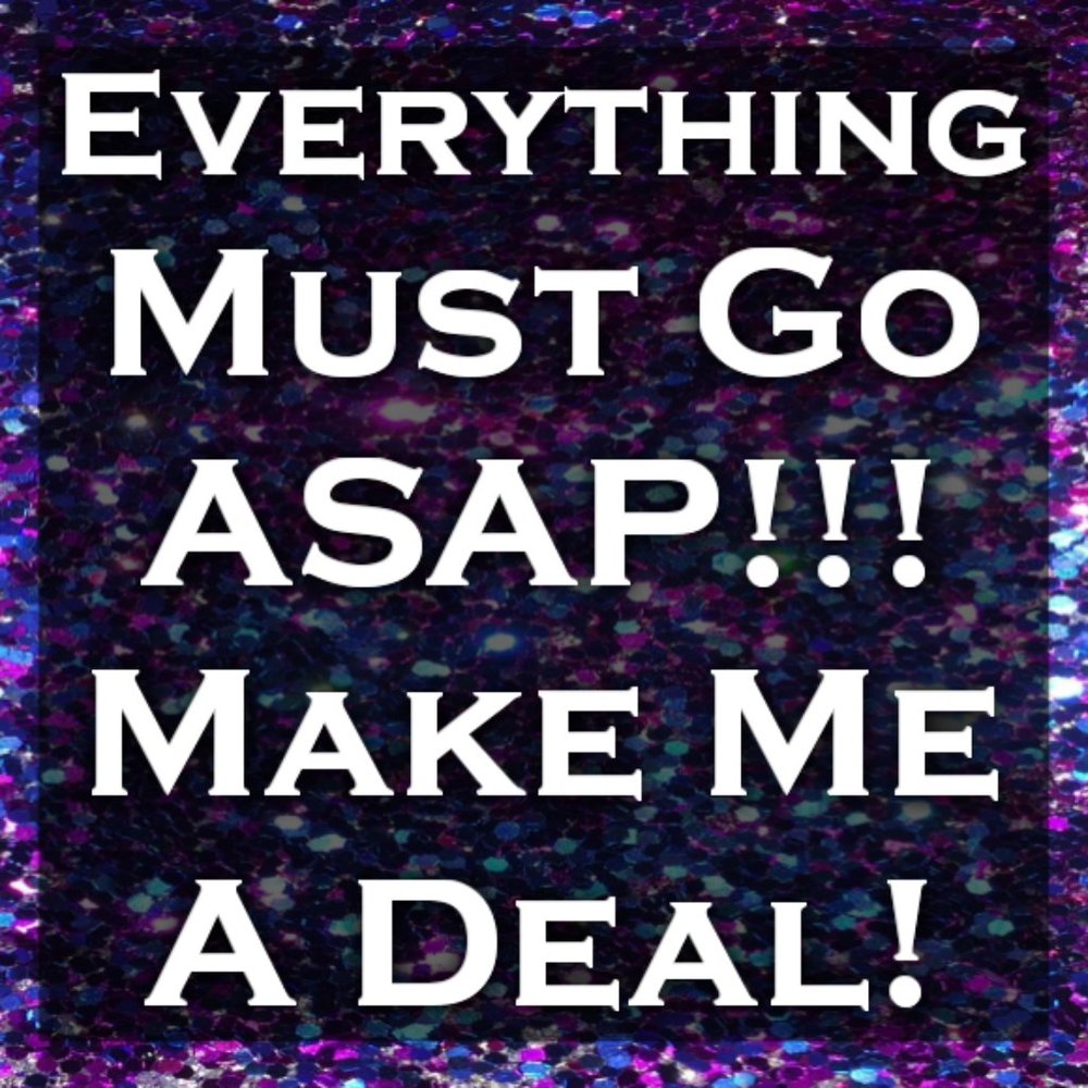 Everything Must Go ASAP Make Me An Offer!!!